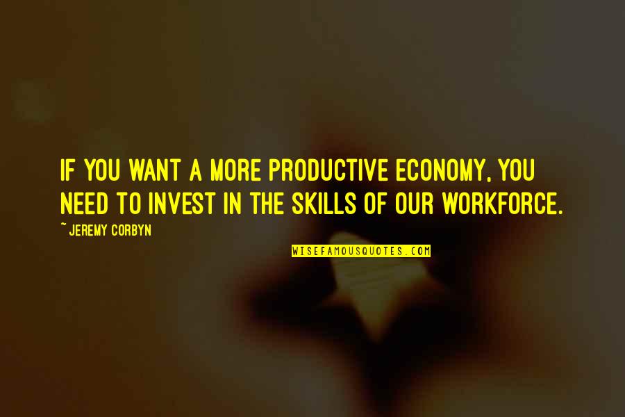 Workforce's Quotes By Jeremy Corbyn: If you want a more productive economy, you Workforce's Quotes By Jeremy Corbyn: If you want a more productive economy, you