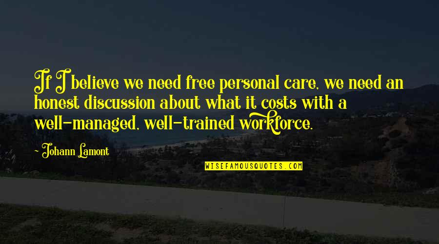 Workforce's Quotes By Johann Lamont: If I believe we need free personal care, Workforce's Quotes By Johann Lamont: If I believe we need free personal care,