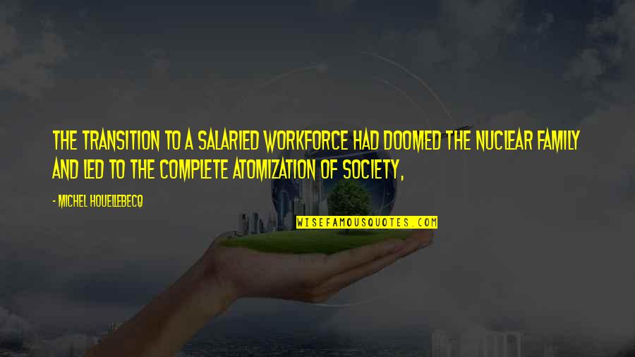 Workforce's Quotes By Michel Houellebecq: The transition to a salaried workforce had doomed Workforce's Quotes By Michel Houellebecq: The transition to a salaried workforce had doomed