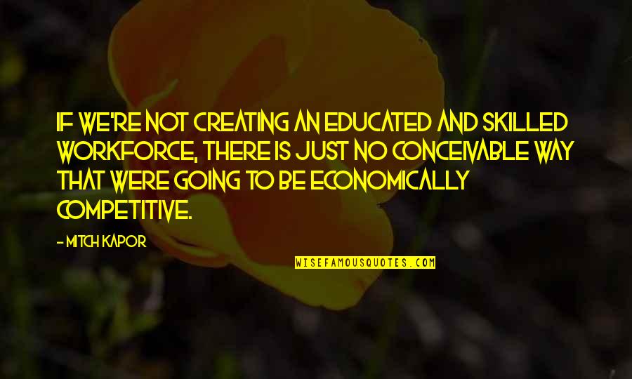 Workforce's Quotes By Mitch Kapor: If we're not creating an educated and skilled Workforce's Quotes By Mitch Kapor: If we're not creating an educated and skilled