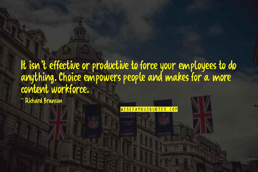 Workforce's Quotes By Richard Branson: It isn't effective or productive to force your
