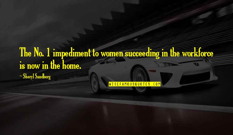 Workforce's Quotes By Sheryl Sandberg: The No. 1 impediment to women succeeding in