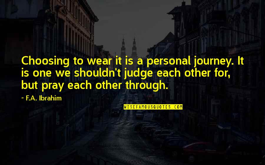 Workgroup Or Work Quotes By F.A. Ibrahim: Choosing to wear it is a personal journey.