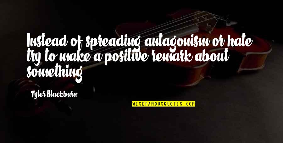 Workgroups Crossword Quotes By Tyler Blackburn: Instead of spreading antagonism or hate, try to Workgroups Crossword Quotes By Tyler Blackburn: Instead of spreading antagonism or hate, try to