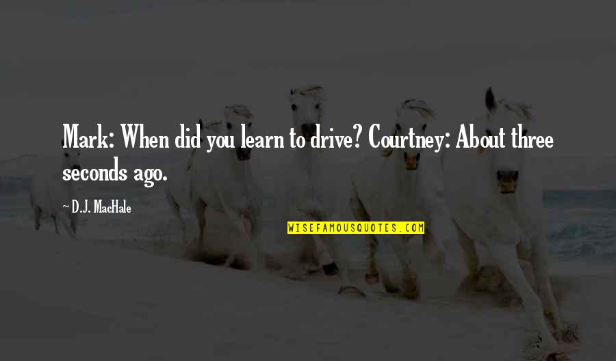 Workgroups On Computer Quotes By D.J. MacHale: Mark: When did you learn to drive? Courtney: