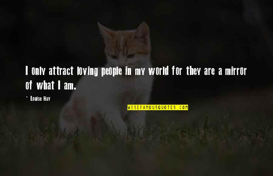 Workhard Quotes By Louise Hay: I only attract loving people in my world