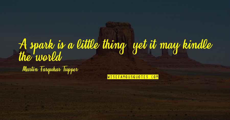 Workhouse Quotes By Martin Farquhar Tupper: A spark is a little thing, yet it Workhouse Quotes By Martin Farquhar Tupper: A spark is a little thing, yet it