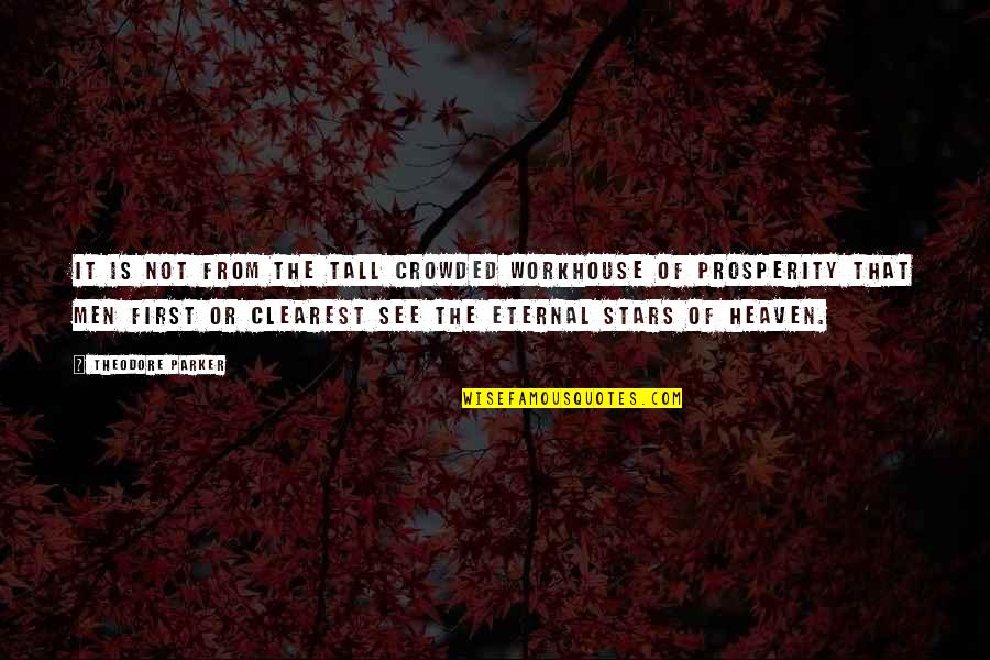 Workhouse Quotes By Theodore Parker: It is not from the tall crowded workhouse Workhouse Quotes By Theodore Parker: It is not from the tall crowded workhouse