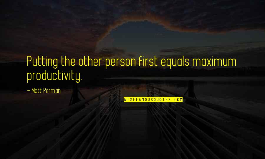 Workhouses During The Famine Quotes By Matt Perman: Putting the other person first equals maximum productivity.