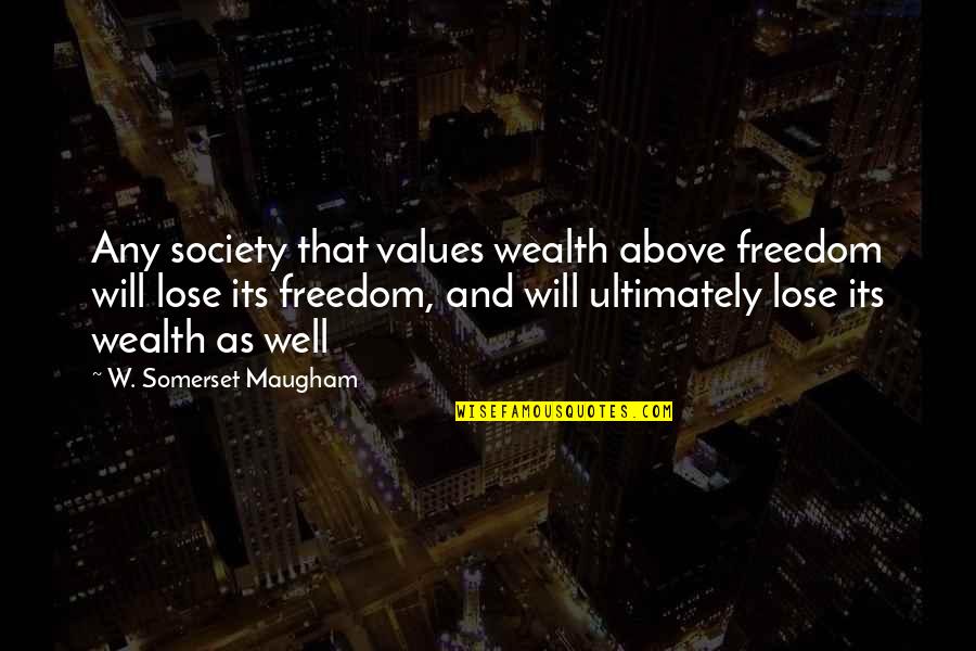 Workhouses During The Famine Quotes By W. Somerset Maugham: Any society that values wealth above freedom will Workhouses During The Famine Quotes By W. Somerset Maugham: Any society that values wealth above freedom will