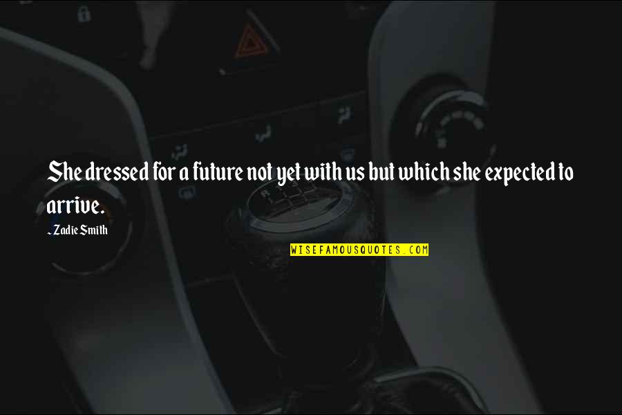 Workineh Gebeyehu Quotes By Zadie Smith: She dressed for a future not yet with