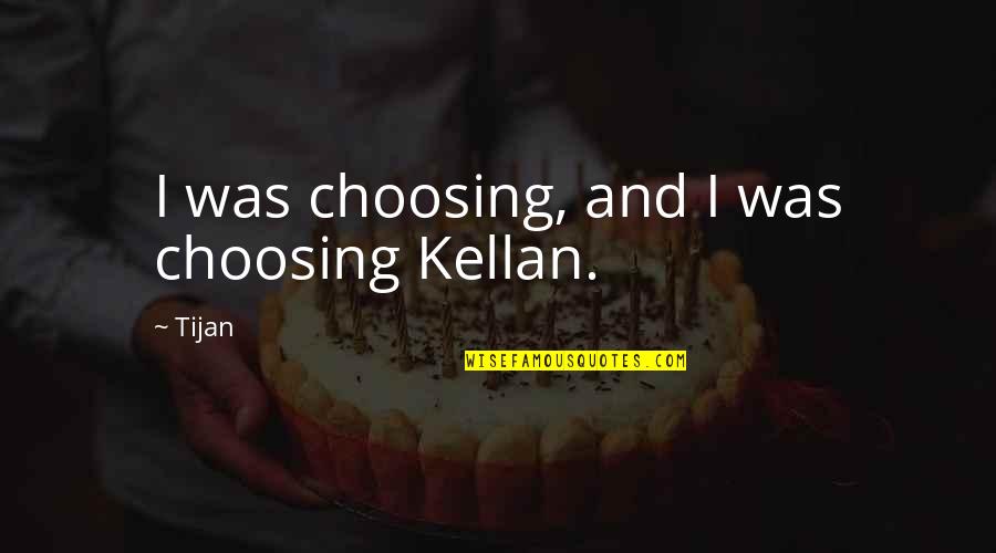 Working A Job You Love Quotes By Tijan: I was choosing, and I was choosing Kellan.