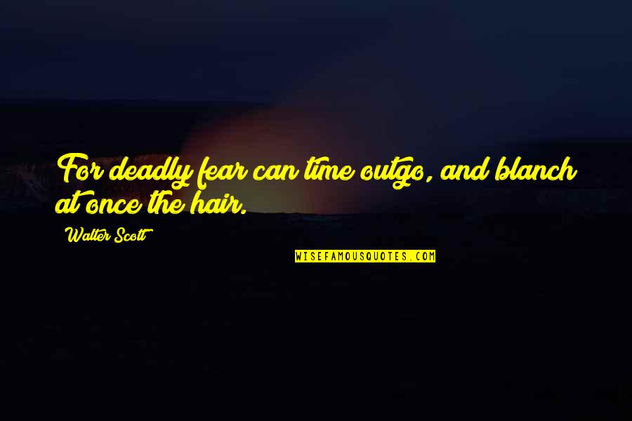 Working A Relationship Out Quotes By Walter Scott: For deadly fear can time outgo, and blanch Working A Relationship Out Quotes By Walter Scott: For deadly fear can time outgo, and blanch