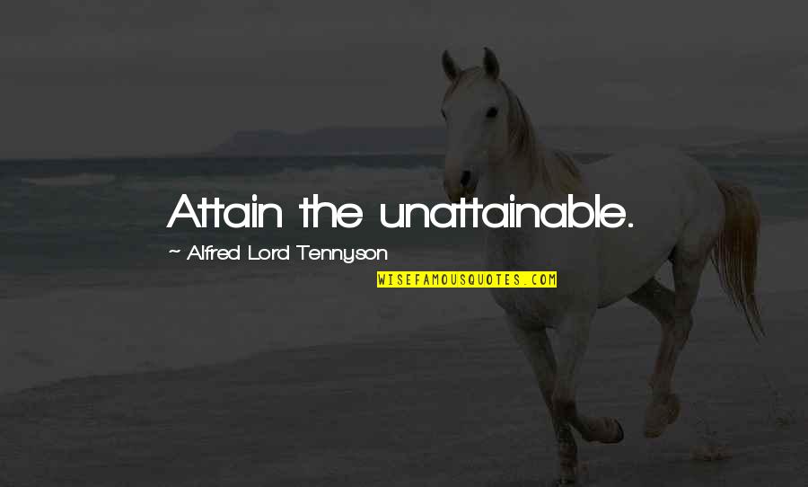 Working Abroad For Family Quotes By Alfred Lord Tennyson: Attain the unattainable.