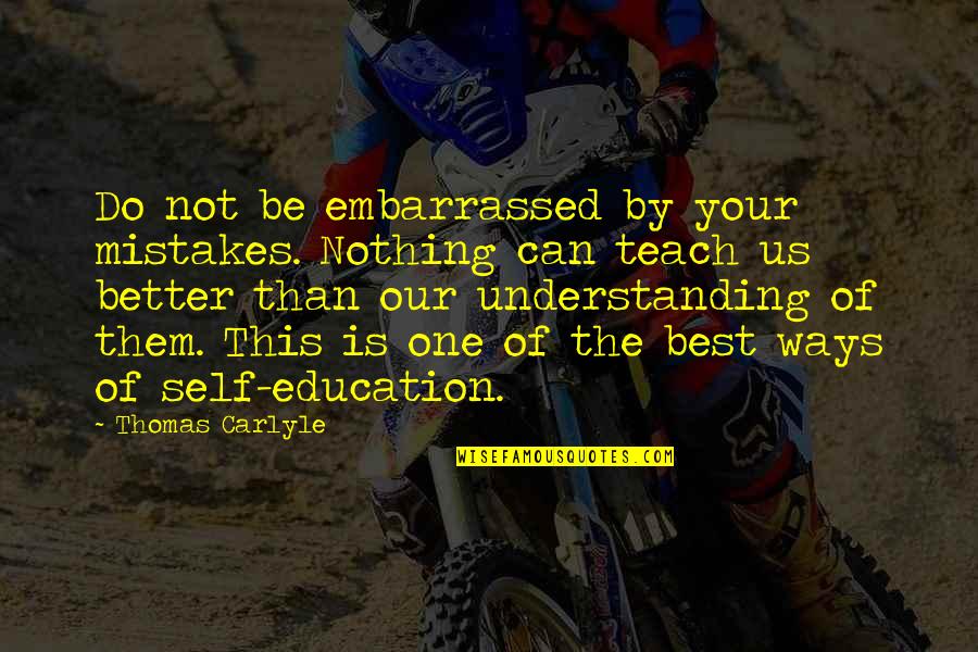 Working Abroad For Family Quotes By Thomas Carlyle: Do not be embarrassed by your mistakes. Nothing