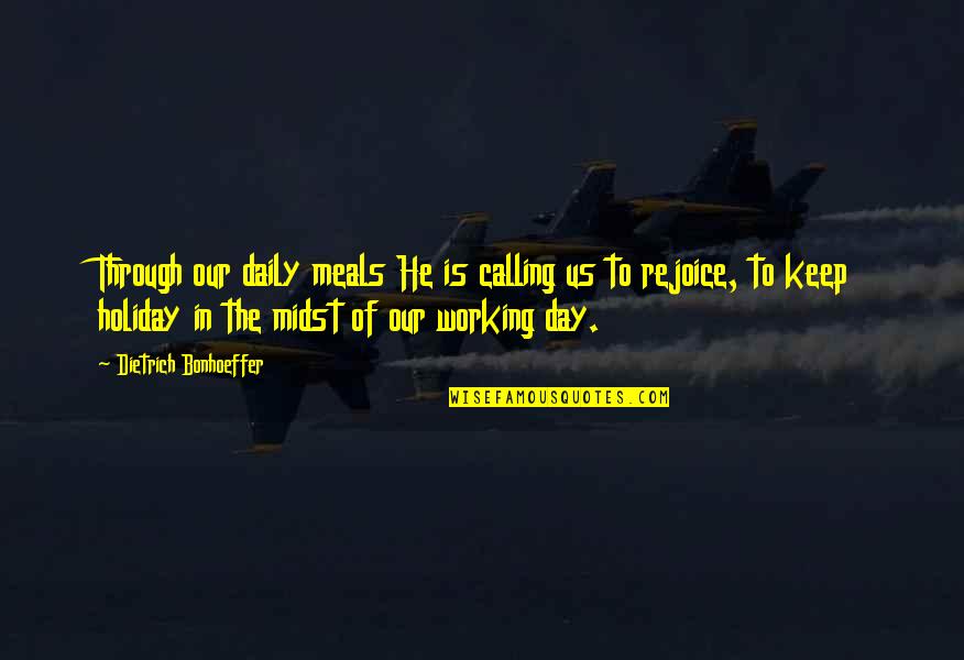 Working All Day Quotes By Dietrich Bonhoeffer: Through our daily meals He is calling us