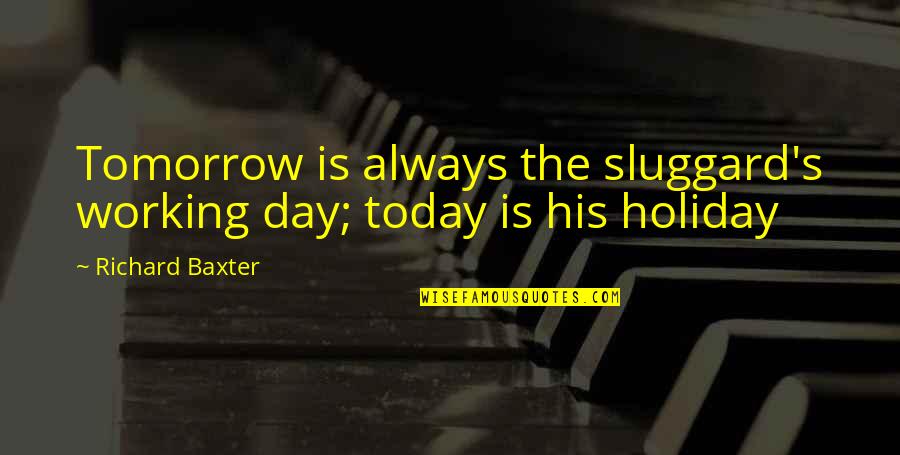 Working All Day Quotes By Richard Baxter: Tomorrow is always the sluggard's working day; today