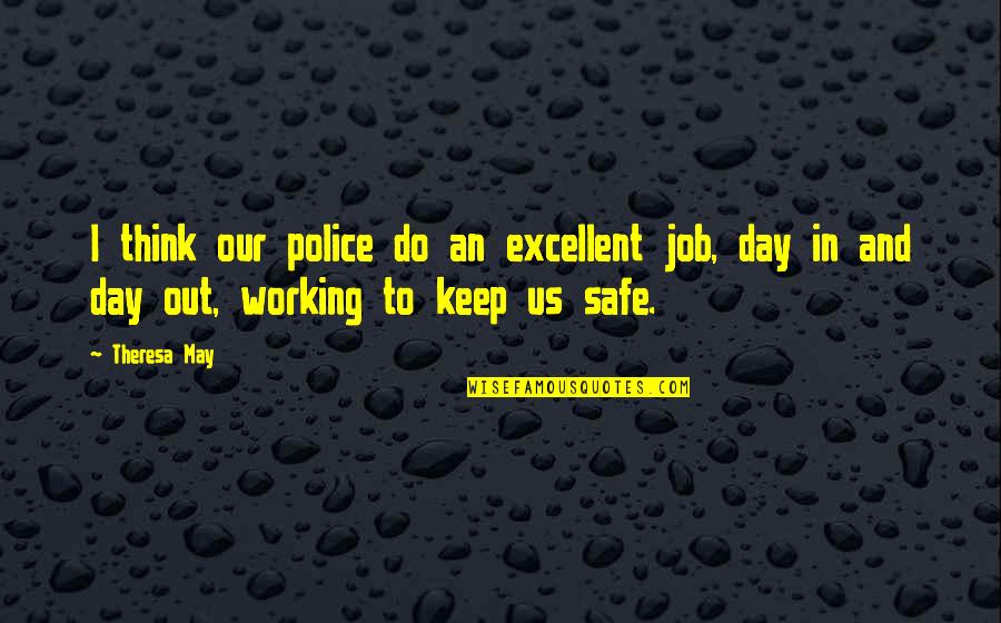 Working All Day Quotes By Theresa May: I think our police do an excellent job,