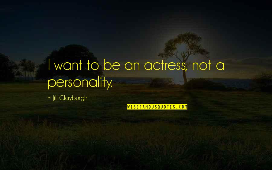 Working As A Team In A Relationship Quotes By Jill Clayburgh: I want to be an actress, not a Working As A Team In A Relationship Quotes By Jill Clayburgh: I want to be an actress, not a