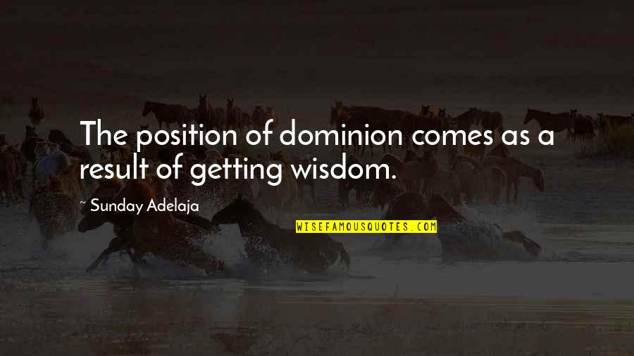 Working As A Team In A Relationship Quotes By Sunday Adelaja: The position of dominion comes as a result Working As A Team In A Relationship Quotes By Sunday Adelaja: The position of dominion comes as a result