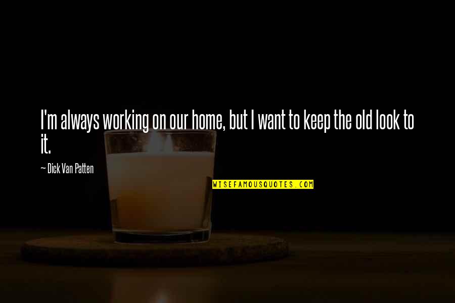 Working At Home Quotes By Dick Van Patten: I'm always working on our home, but I