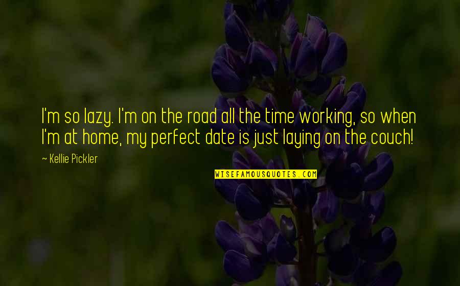 Working At Home Quotes By Kellie Pickler: I'm so lazy. I'm on the road all