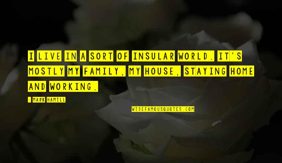 Working At Home Quotes By Mark Hamill: I live in a sort of insular world.