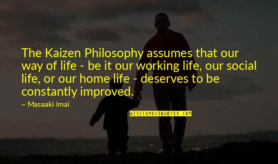 Working At Home Quotes By Masaaki Imai: The Kaizen Philosophy assumes that our way of