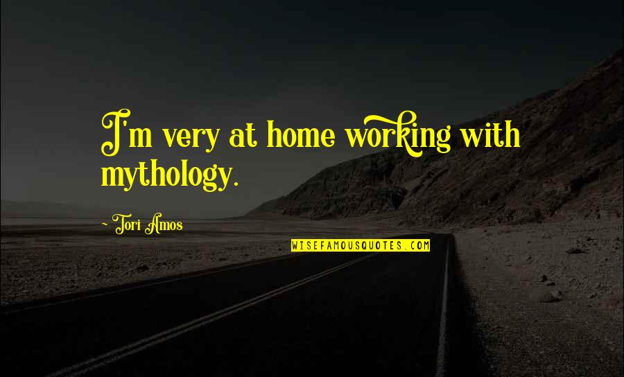 Working At Home Quotes By Tori Amos: I'm very at home working with mythology.