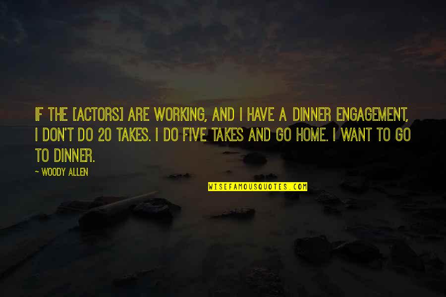 Working At Home Quotes By Woody Allen: If the [actors] are working, and I have