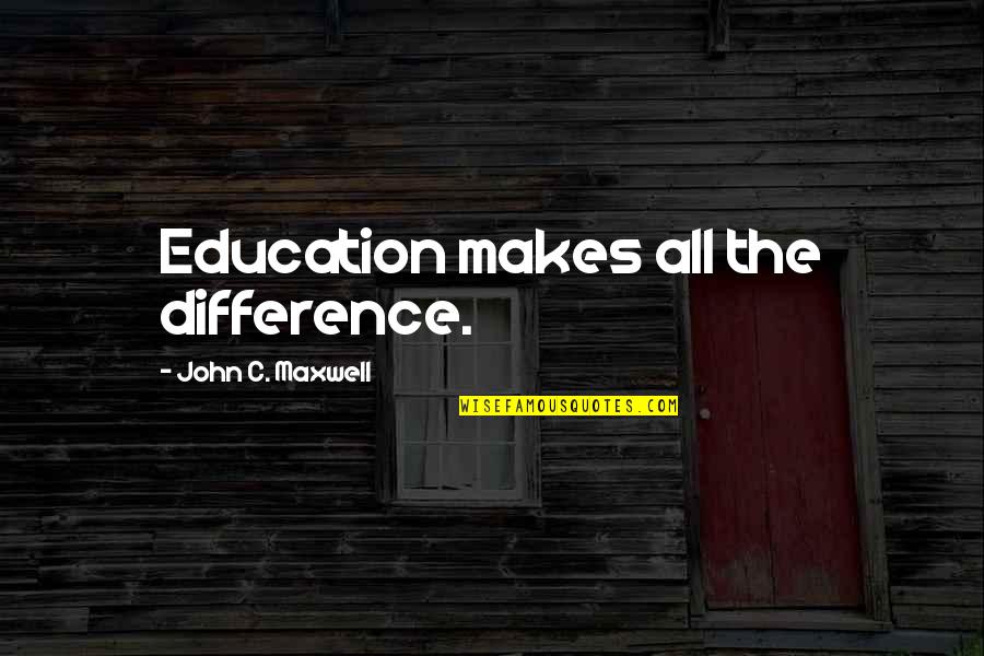 Working Away From Family Quotes By John C. Maxwell: Education makes all the difference.