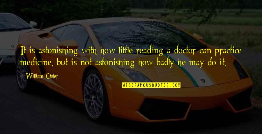 Working Away From Family Quotes By William Osler: It is astonishing with how little reading a