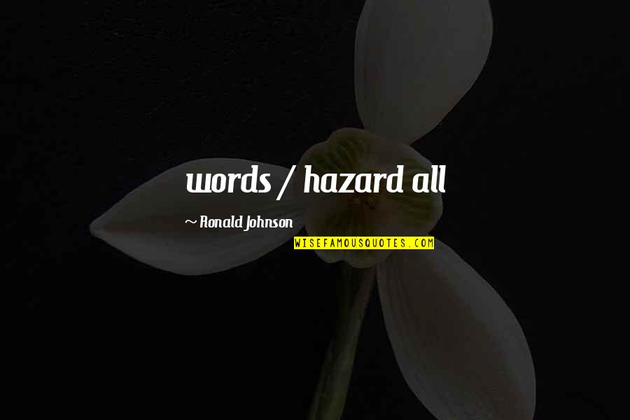 Working Away From Home Quotes By Ronald Johnson: words / hazard all