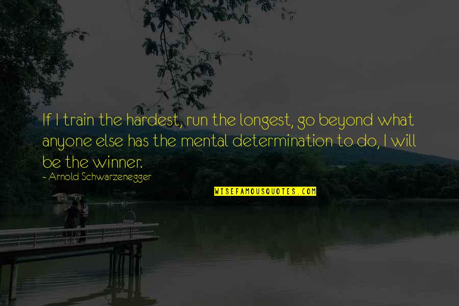 Working Behind The Scenes Quotes By Arnold Schwarzenegger: If I train the hardest, run the longest,