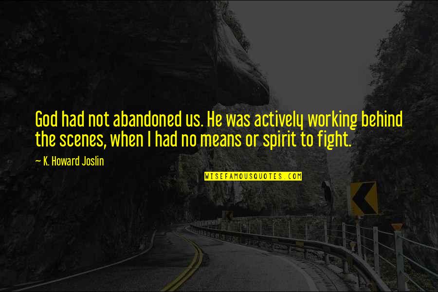 Working Behind The Scenes Quotes By K. Howard Joslin: God had not abandoned us. He was actively