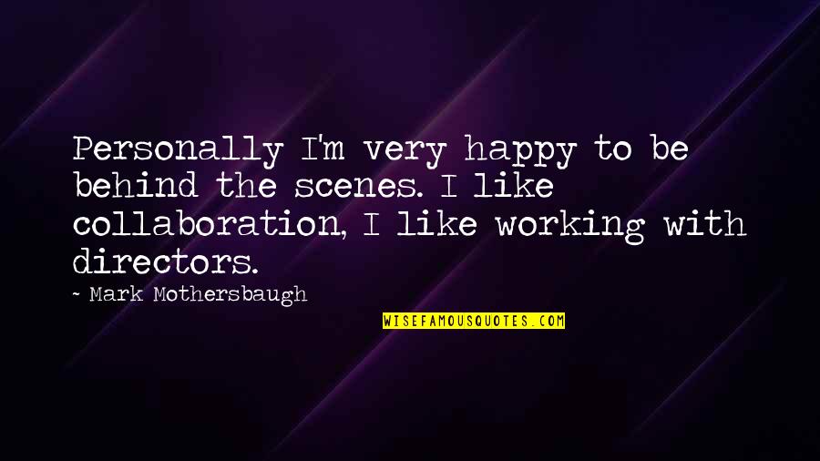 Working Behind The Scenes Quotes By Mark Mothersbaugh: Personally I'm very happy to be behind the Working Behind The Scenes Quotes By Mark Mothersbaugh: Personally I'm very happy to be behind the