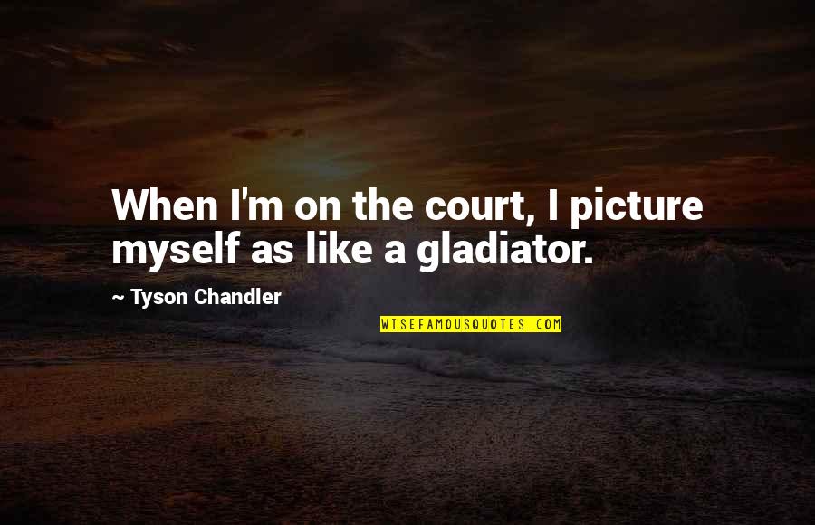 Working Behind The Scenes Quotes By Tyson Chandler: When I'm on the court, I picture myself Working Behind The Scenes Quotes By Tyson Chandler: When I'm on the court, I picture myself