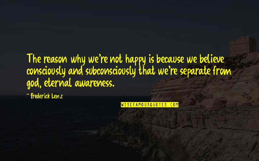 Working Best Under Pressure Quotes By Frederick Lenz: The reason why we're not happy is because