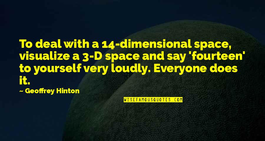 Working Best Under Pressure Quotes By Geoffrey Hinton: To deal with a 14-dimensional space, visualize a
