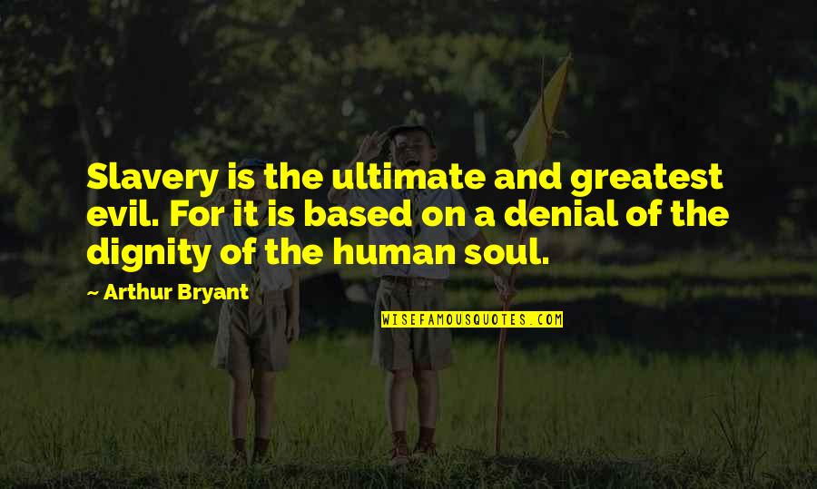 Working Capital Quotes By Arthur Bryant: Slavery is the ultimate and greatest evil. For Working Capital Quotes By Arthur Bryant: Slavery is the ultimate and greatest evil. For