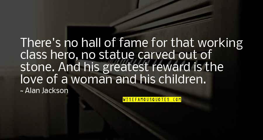 Working Class Quotes By Alan Jackson: There's no hall of fame for that working