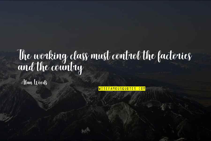 Working Class Quotes By Alan Woods: The working class must control the factories and