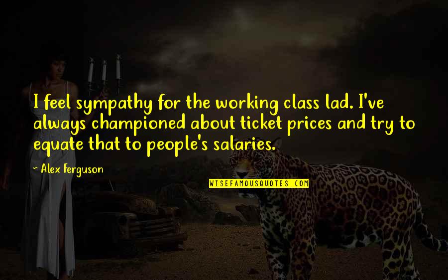 Working Class Quotes By Alex Ferguson: I feel sympathy for the working class lad.
