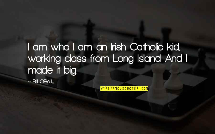 Working Class Quotes By Bill O'Reilly: I am who I am: an Irish Catholic