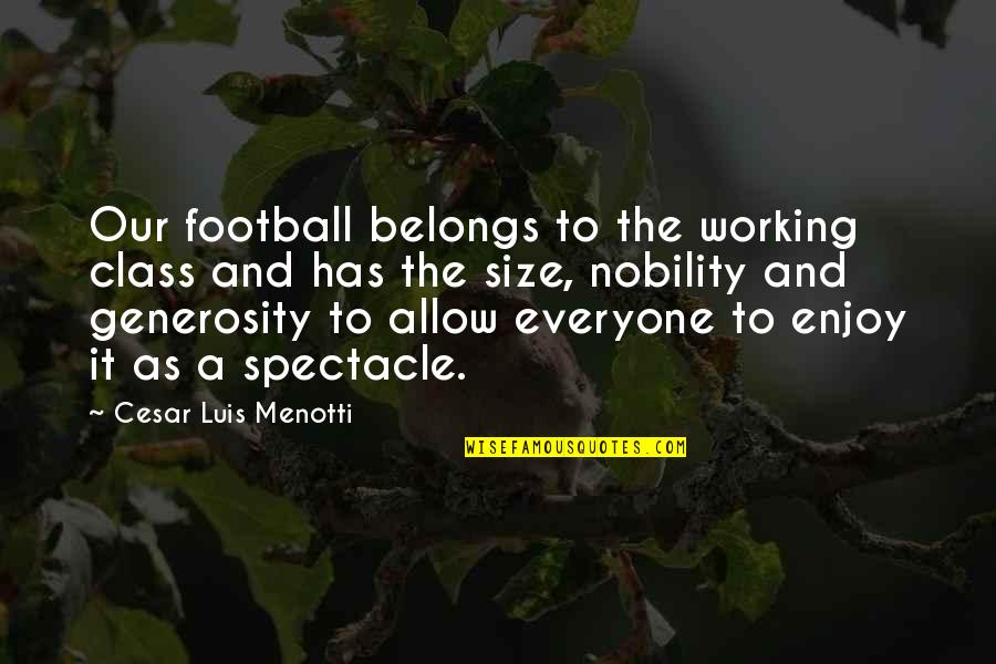Working Class Quotes By Cesar Luis Menotti: Our football belongs to the working class and