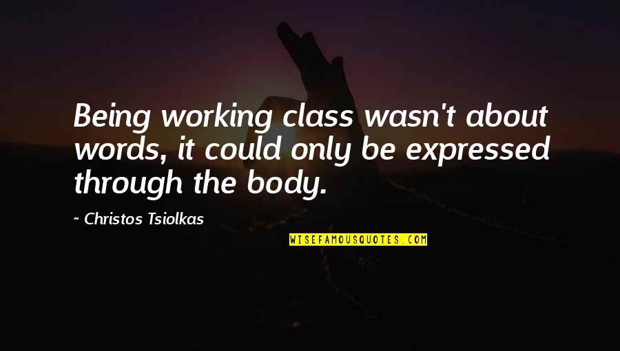 Working Class Quotes By Christos Tsiolkas: Being working class wasn't about words, it could