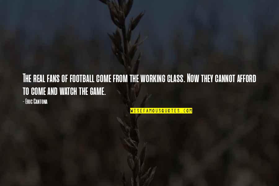 Working Class Quotes By Eric Cantona: The real fans of football come from the