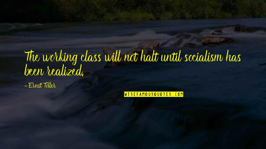 Working Class Quotes By Ernst Toller: The working class will not halt until socialism