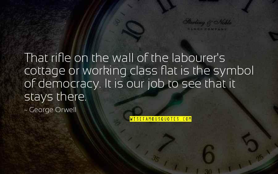 Working Class Quotes By George Orwell: That rifle on the wall of the labourer's