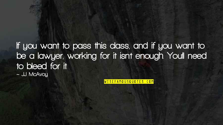 Working Class Quotes By J.J. McAvoy: If you want to pass this class, and